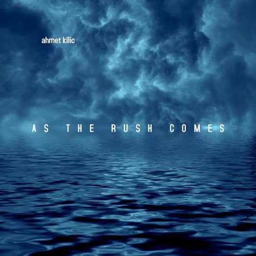 Ahmet Kilic - As The Rush Comes [CAT579370]